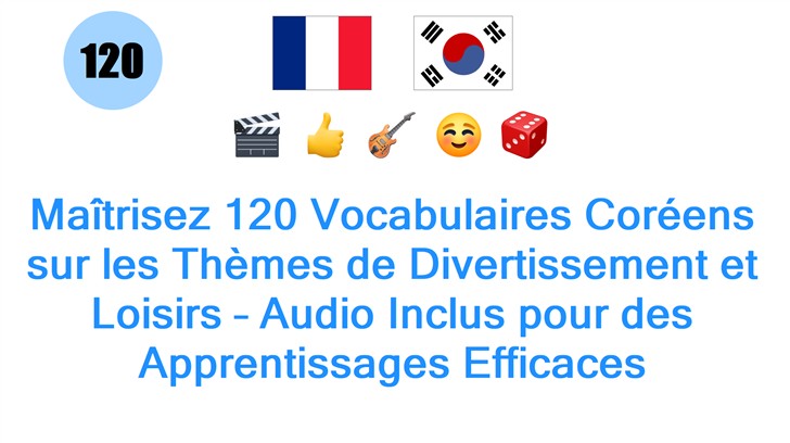 Maîtrisez 120 Vocabulaires Coréens sur les Thèmes de Divertissement et Loisirs – Audio Inclus pour des Apprentissages Efficaces